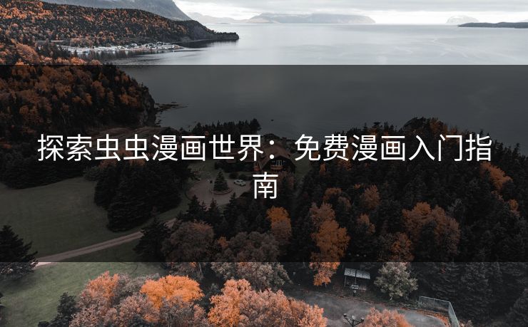 探索虫虫漫画世界：免费漫画入门指南