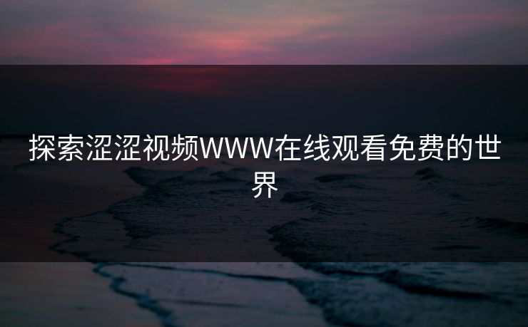 探索涩涩视频WWW在线观看免费的世界