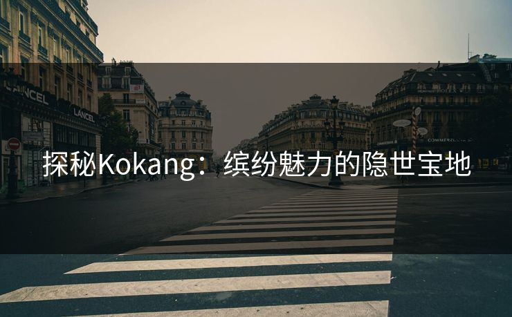 探秘Kokang：缤纷魅力的隐世宝地